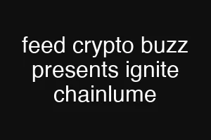 feed crypto buzz presents ignite chainlume