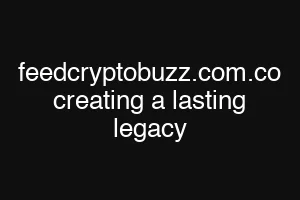 feedcryptobuzz.com.co creating a lasting legacy